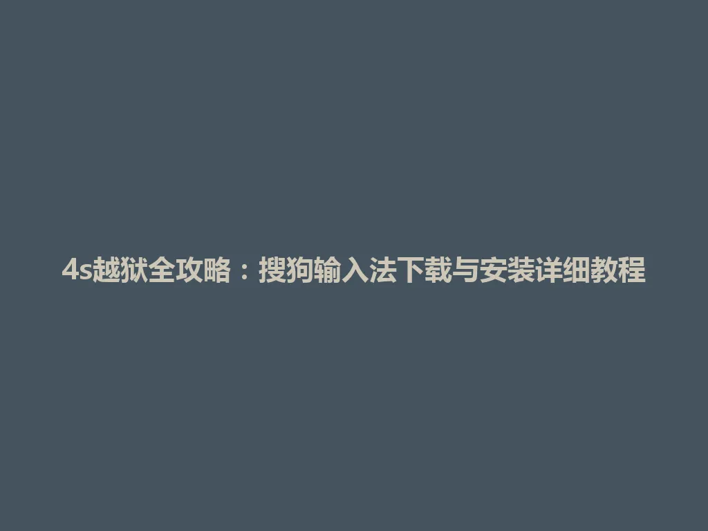 4s越狱全攻略：搜狗输入法下载与安装详细教程 一