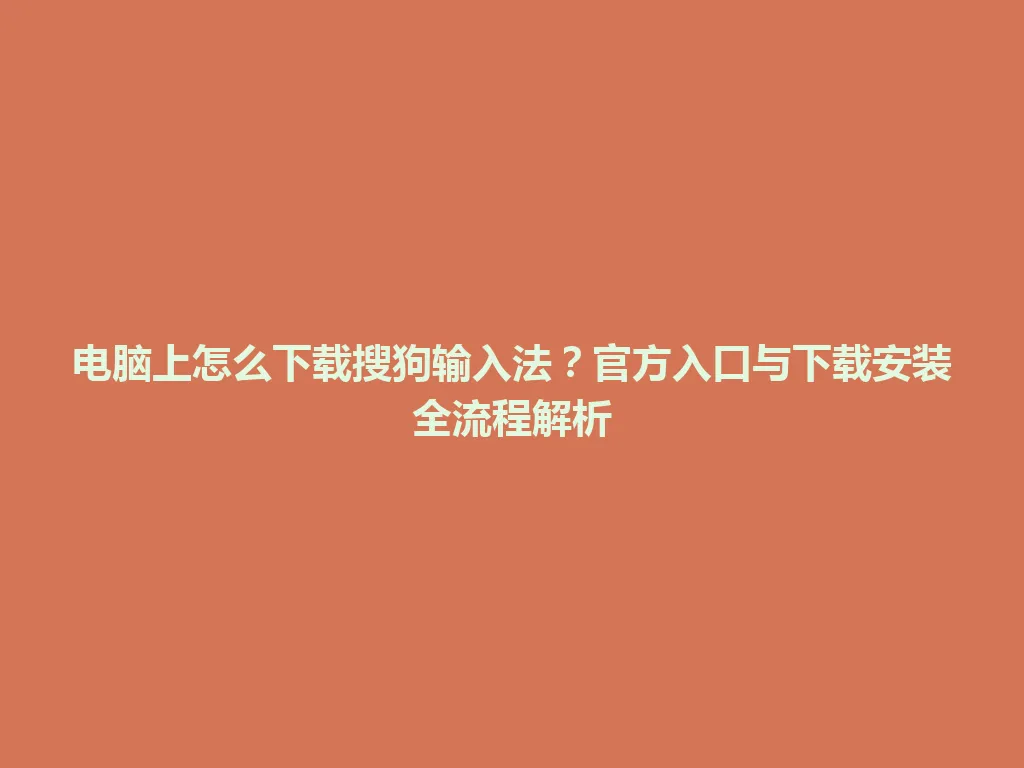 电脑上怎么下载搜狗输入法?官方入口与下载安装全流程解析 电脑上怎么下载搜狗输入法?官方入口与下载安装全流程解析 一