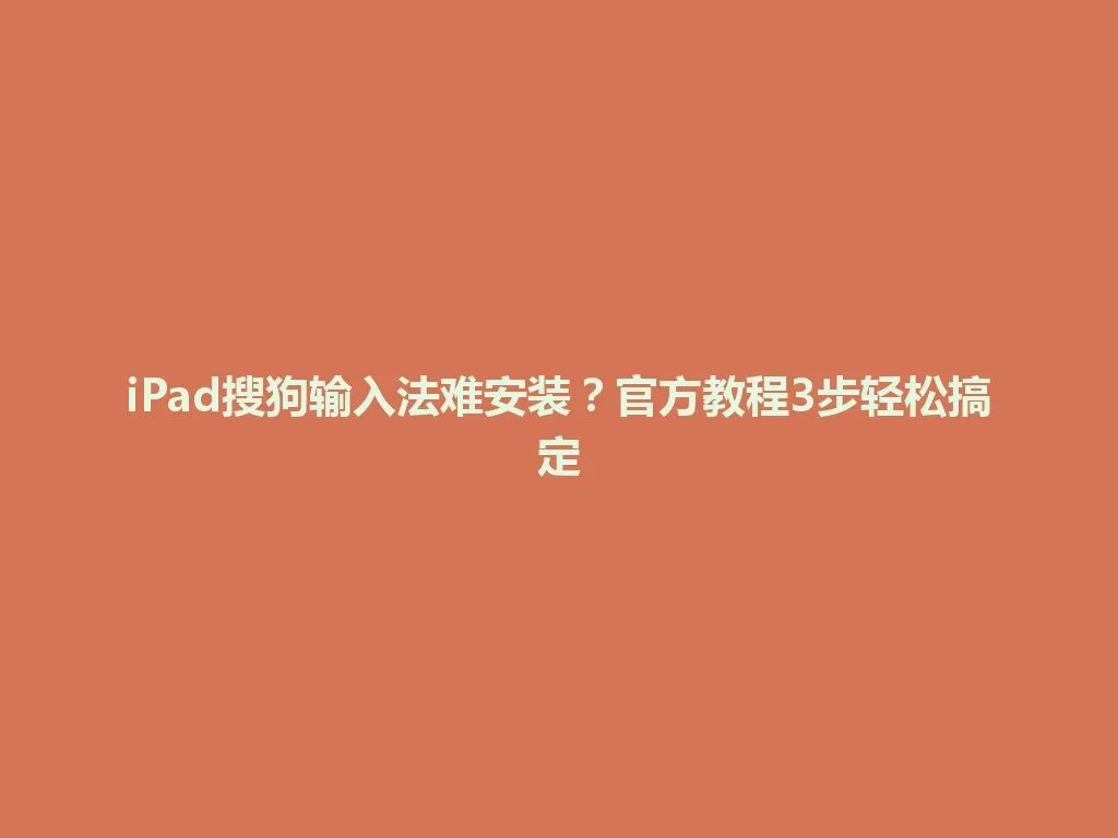 iPad搜狗输入法难安装？官方教程3步轻松搞定 一