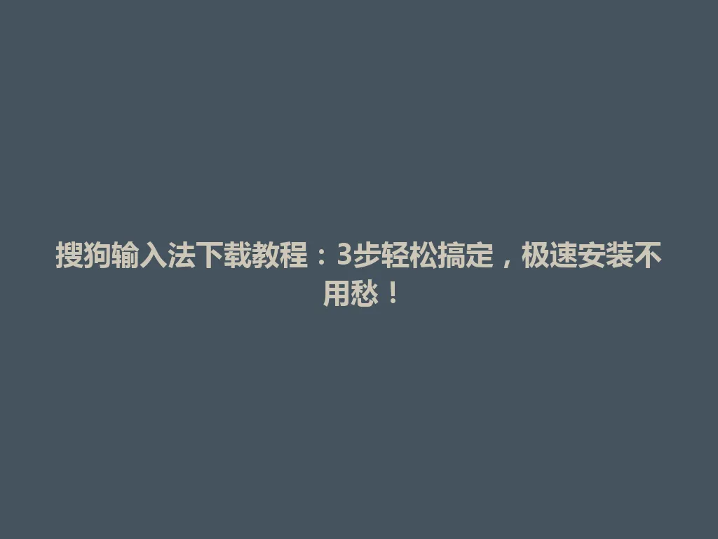 搜狗输入法下载教程:3步轻松搞定,极速安装不用愁! 搜狗输入法下载教程:3步轻松搞定,极速安装不用愁! 一